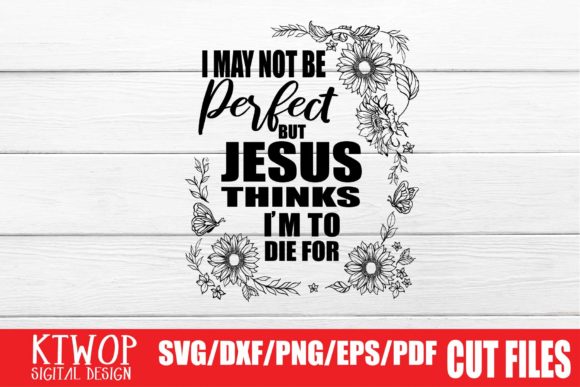 I May Not Be Perfect but Jesus Thinks I'm to Die For: Embracing Imperfection Through Faith