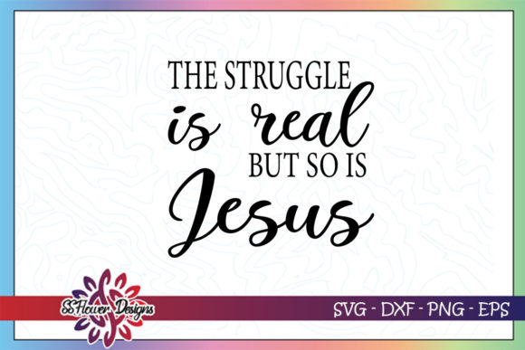 The Struggle Is Real but So Is Jesus